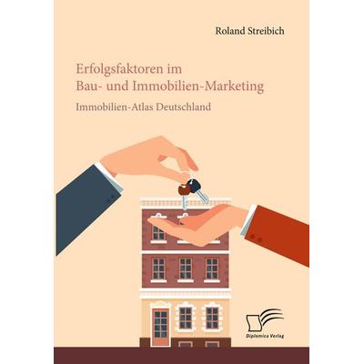 Erfolgsfaktoren im Bau- und Immobilien-Marketing: Immobilien-Atlas Deutschland, Taschenbuch von Roland Streibich, Diplomica Verlag GmbH,