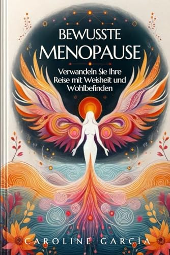 Caroline García - BEWUSSTE MENOPAUSE: Verwandeln Sie Ihre Reise mit Weisheit und Wohlbefinden (menopause buch, wechseljahre ganz natürlich, Band 1) - Preis vom 09.10.2026 07:28:09 h