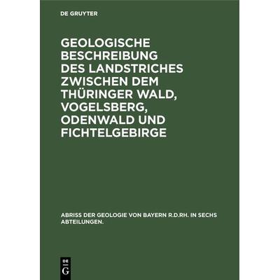 Geologische Beschreibung des Landstriches zwischen dem Thüringer Wald, Vogelsberg, Odenwald und Fichtelgebirge, Gebundene Ausgabe von , De Gruyter