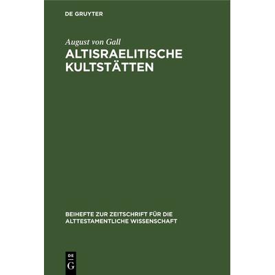 Altisraelitische Kultstätten, Gebundene Ausgabe von August Gall, De Gruyter, 978-3-11-127782-0