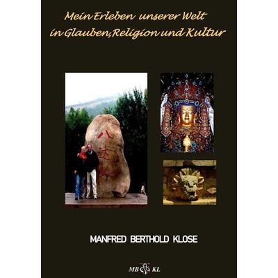 Mein Erleben unserer Welt in Glauben, Religion und Kultur, Gebundene Ausgabe von Manfred Berthold Klose, Twentysix, 978-3-7407-6667-2