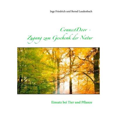 ConnectDoor Zugang zum Geschenk der Natur, Taschenbuch von Inge Friedrich,Bernd Laudenbach, BoD – Books on Demand, 978-3-7528-3496-3