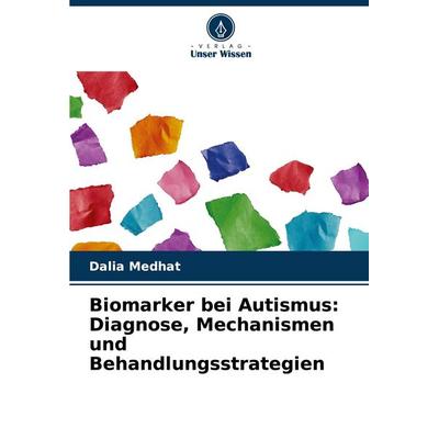 Biomarker bei Autismus: Diagnose, Mechanismen und Behandlungsstrategien, Taschenbuch von Dalia Medhat, Verlag Unser Wissen, 978-620-8-49461-2