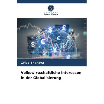 Volkswirtschaftliche Interessen in der Globalisierung, Taschenbuch von Zviad Shanava, Verlag Unser Wissen, 978-620-5-44410-8