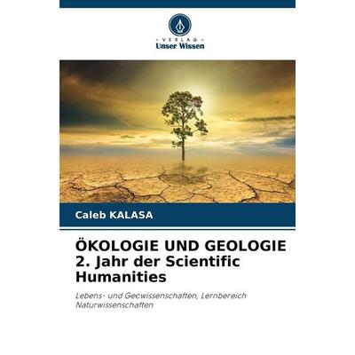 ÖKOLOGIE UND GEOLOGIE 2. Jahr der Scientific Humanities, Taschenbuch von Caleb Kalasa, Verlag Unser Wissen, 978-620-8-47583-3
