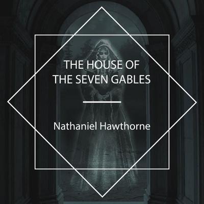 The House of the Seven Gables - Nathaniel Hawthorne, Audio, 4067248576847