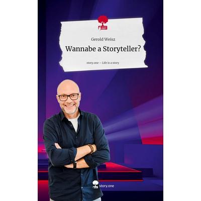 Wannabe a Storyteller?. Life is a Story - story.one, Gebundene Ausgabe von Gerold Weisz, Storylution, 978-3-7115-8935-4