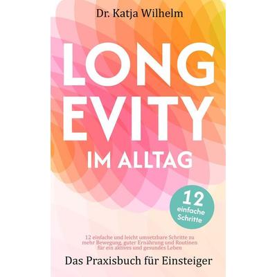 Longevity im Alltag 'Das Praxisbuch für Einsteiger' - für ein aktives und gesundes Leben, Taschenbuch von Katja Wilhelm, Korada Verlag,