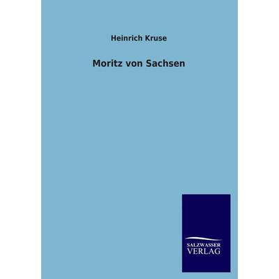 Moritz von Sachsen, Taschenbuch von Heinrich Kruse, Salzwasser, 978-3-8460-2235-1