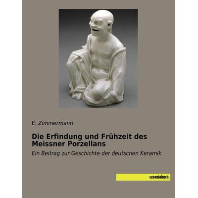 Die Erfindung und Frühzeit des Meissner Porzellans, Taschenbuch von , Saxoniabuch.de, 978-3-95770-582-2