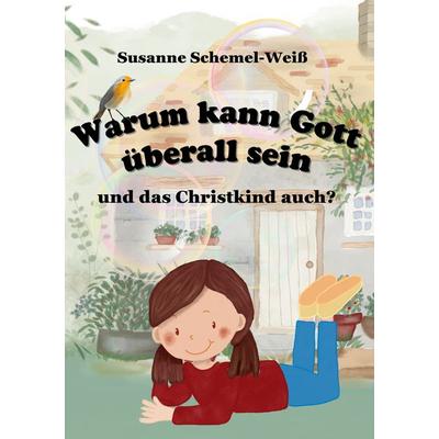 Warum kann Gott überall sein, Gebundene Ausgabe von Susanne Schemel-Weiss, BoD – Books on Demand, 978-3-7693-1088-7