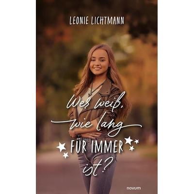 Wer weiß, wie lang für immer ist?, Gebundene Ausgabe von Leonie Lichtmann, Novum Verlag, 978-3-99185-013-7