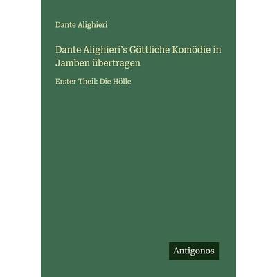 Dante Alighieri¿s Göttliche Komödie in Jamben übertragen, Taschenbuch von Dante Alighieri, Antigonos Verlag, 978-3-566-02520-5