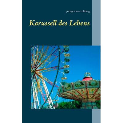 Karussell des Lebens, Gebundene Ausgabe von Juergen Rehberg, BoD – Books on Demand, 978-3-7460-6307-2