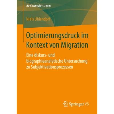 Optimierungsdruck im Kontext von Migration, Taschenbuch von Niels Uhlendorf, Springer Fachmedien Wiesbaden GmbH, 978-3-658-22917-7