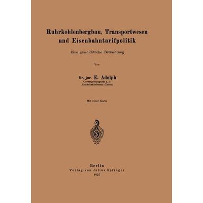 Ruhrkohlenbergbau, Transportwesen und Eisenbahntarifpolitik, Taschenbuch von E. Adolph, Springer Berlin, 978-3-642-98893-6