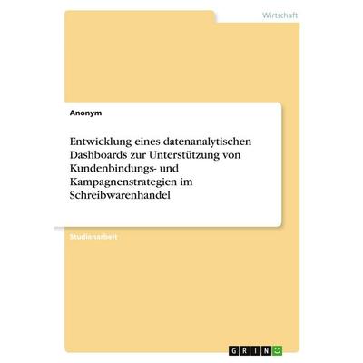 Entwicklung eines datenanalytischen Dashboards zur Unterstützung von Kundenbindungs- und Kampagnenstrategien im Schreibwarenhandel, Taschenbuch von