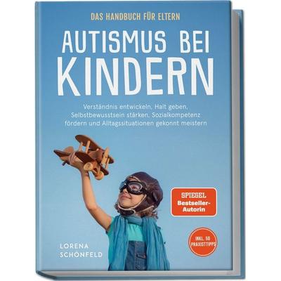 Autismus bei Kindern - Das Handbuch für Eltern: Verständnis entwickeln, Halt geben, Selbstbewusstsein stärken, Sozialkompetenz fördern und