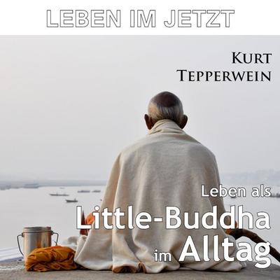 Leben im Jetzt: Leben als Little-Buddha im Alltag - , Audio, 4250701954607