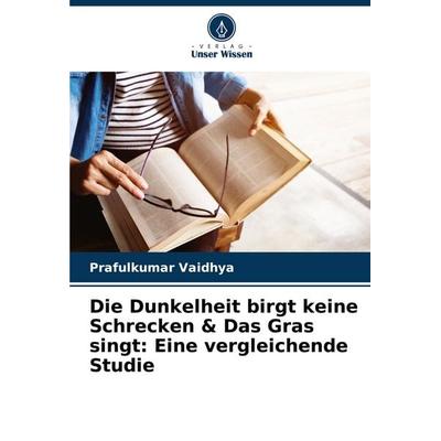 Die Dunkelheit birgt keine Schrecken & Das Gras singt: Eine vergleichende Studie, Taschenbuch von Prafulkumar Vaidhya, Verlag Unser Wissen,