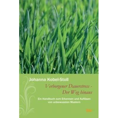 Verborgener Dauerstress - Der Weg hinaus, Gebundene Ausgabe von Johanna Kobel-Stoll, Tao.de in Kamphausen Media GmbH, 978-3-96240-463-5