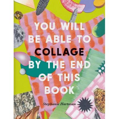 You Will Be Able to Collage by the End of This Book, Taschenbuch von Stephanie Hartman, Octopus Books, 978-1-78157-866-7