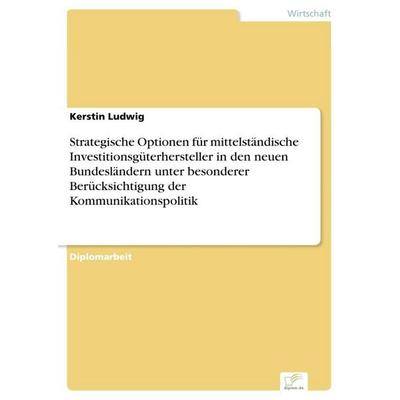 Strategische Optionen für mittelständische Investitionsgüterhersteller in den neuen Bundesländern unter besonderer Berücksichtigung der