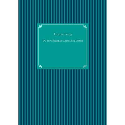 Die Entwicklung der Chemischen Technik, Gebundene Ausgabe von Gustav Fester, BoD – Books on Demand, 978-3-7519-5183-8