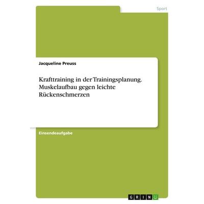 Krafttraining in der Trainingsplanung. Muskelaufbau gegen leichte Rückenschmerzen, Taschenbuch von Jacqueline Preuss, GRIN, 978-3-346-18469-6