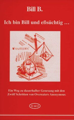 Bill B. - Ich bin Bill und eßsüchtig...: Ein Weg zu dauerhafter Genesung mit den Zwölf Schritten von Overeaters Anonymous - Preis vom 09.10.2026 07:28:09 h