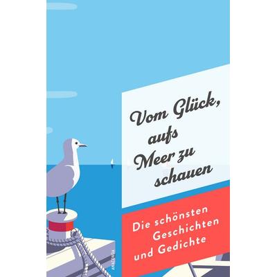 Vom Glück, aufs Meer zu schauen. Die schönsten Geschichten und Gedichte, Gebundene Ausgabe von , Anaconda, 978-3-7306-1466-2