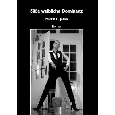 Süße weibliche Dominanz, Taschenbuch von Martin C. Jason, BoD – Books on Demand, 978-3-8334-8957-0