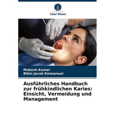 Ausführliches Handbuch zur frühkindlichen Karies: Einsicht, Vermeidung und Management, Taschenbuch von Mukesh Kumar,Bibin Jacob Emmanuel, Verlag Unser