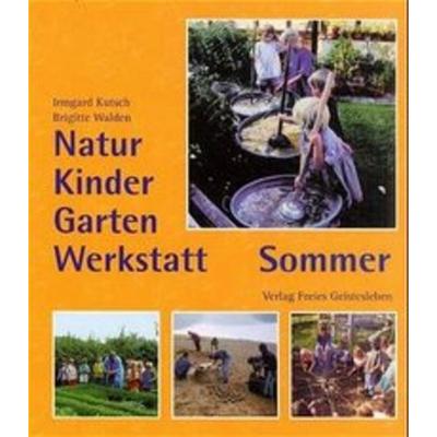Natur-Kinder-Garten-Werkstatt - Sommer, Gebundene Ausgabe von Irmgard Kutsch,Brigitte Walden, Freies Geistesleben