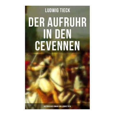 Der Aufruhr in den Cevennen: Historischer Roman von Ludwig Tieck, Taschenbuch von Ludwig Tieck, Musaicum Books, 978-80-272-6513-8