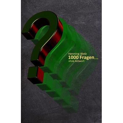1000 Fragen... ohne Antwort, Taschenbuch von Henning Welz, Epubli, 978-3-7375-9233-8