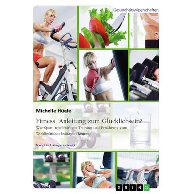 Fitness: Anleitung zum Glücklichsein? Wie Sport, regelmäßiges Training und Ernährung zum Wohlbefinden beitragen können, Taschenbuch von Michelle