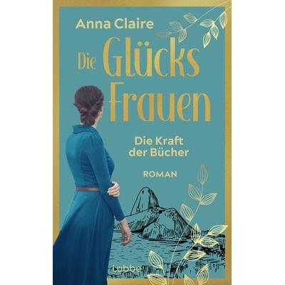 Die Glücksfrauen - Die Kraft der Bücher, Taschenbuch von Anna Claire, Lübbe, 978-3-7577-0023-2