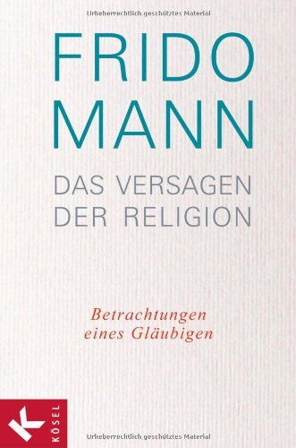 Frido Mann - Das Versagen der Religion: Betrachtungen eines Gläubigen - Preis vom 10.10.2026 11:48:34 h