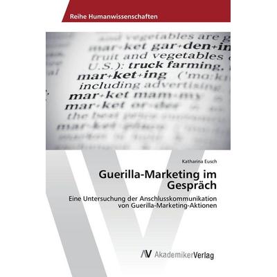 Guerilla-Marketing im Gespräch, Taschenbuch von Katharina Eusch, AV Akademikerverlag, 978-3-639-67517-7