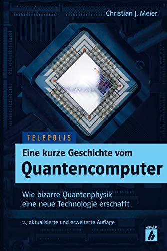 Meier, Christian J - Eine kurze Geschichte vom Quantencomputer (TELEPOLIS): Wie bizarre Quantenphysik eine neue Technologie erschafft - Preis vom 17.10.2026 19:25:27 h