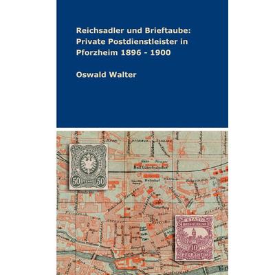 Reichsadler und Brieftaube: Private Postdienstleister in Pforzheim 1896 - 1900, Gebundene Ausgabe von Oswald Walter, Tredition, 978-3-347-91845-0
