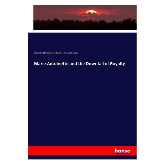 Hansebooks Marie Antoinette and the Downfall of Royalty (Englisch, Softcover, Elizabeth Gilbert Davis Martin, Imbert de Saint-Amand) (55909207)