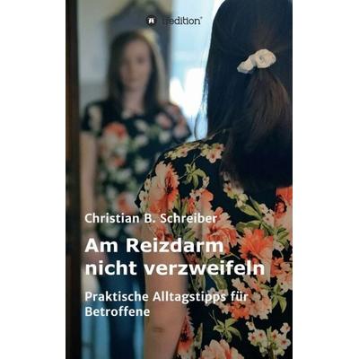 Am Reizdarm nicht verzweifeln, Taschenbuch von Christian B. Schreiber, Tredition, 978-3-7469-4806-5