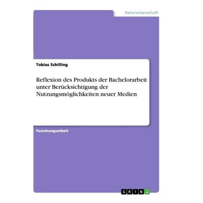 Reflexion des Produkts der Bachelorarbeit unter Berücksichtigung der Nutzungsmöglichkeiten neuer Medien, Taschenbuch von Tobias Schilling, GRIN,