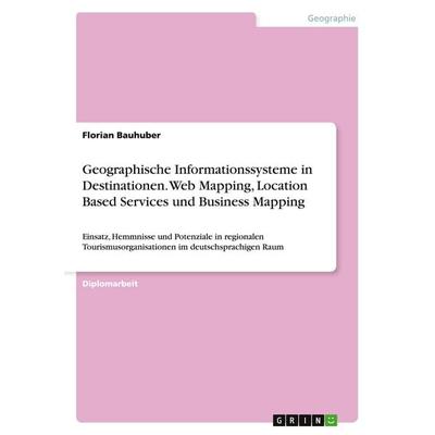 Geographische Informationssysteme in Destinationen. Web Mapping, Location Based Services und Business Mapping, Taschenbuch von Florian Bauhuber, GRIN,