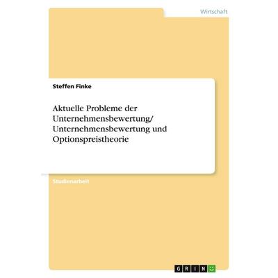 Aktuelle Probleme der Unternehmensbewertung/ Unternehmensbewertung und Optionspreistheorie, Taschenbuch von Steffen Finke, GRIN, 978-3-638-64693-2