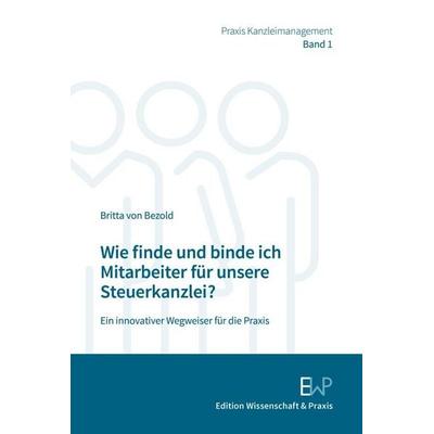 Wie finde und binde ich Mitarbeiter für unsere Steuerkanzlei?, Taschenbuch von Britta Bezold, Edition Wissenschaft & Praxis, 978-3-89673-812-7