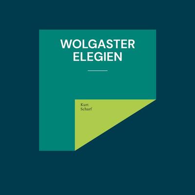 Wolgaster Elegien, Taschenbuch von Kurt Scharf, BoD – Books on Demand, 978-3-7568-3573-7