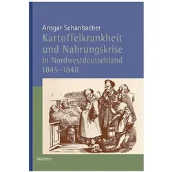 Kartoffelkrankheit und Nahrungskrise in Nordwestdeutschland 1845-1848, Ratgeber von Ansgar Schanbacher
